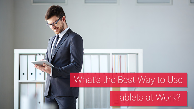 What’s the Best Way to Use Tablets at Work