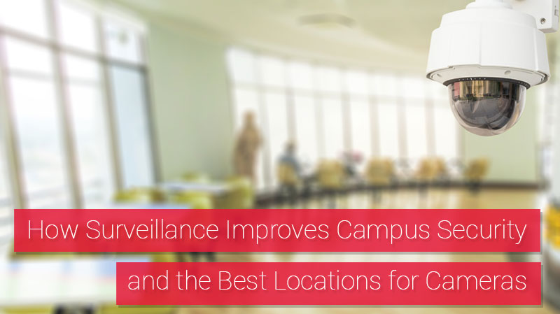 How Video Surveillance Improves Campus Security and the Best Locations for Cameras