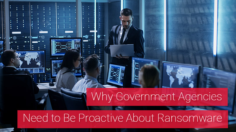 Why Government Agencies Need to Be Proactive About Ransomware