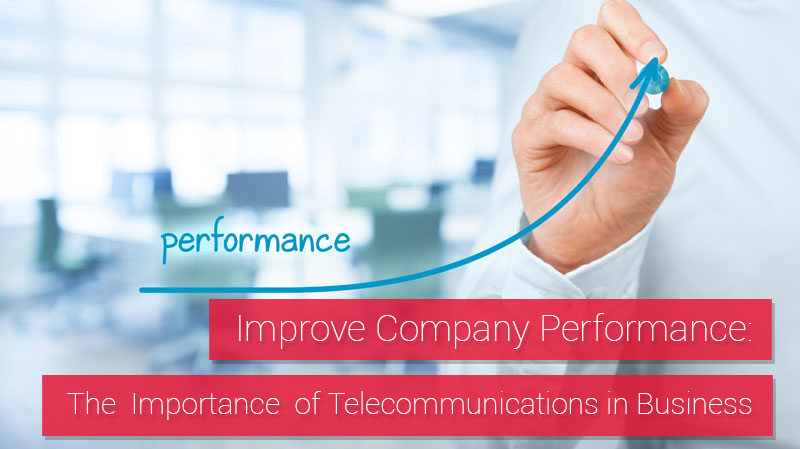 Improve Company Performance: The Importance of Telecommunications in Business