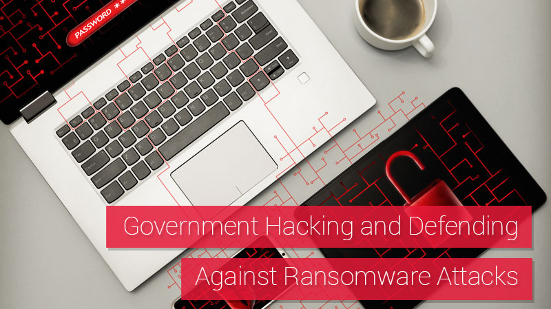 Government Hacking and Defending Against Ransomware Attacks