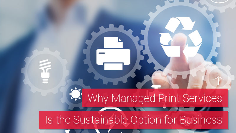 Why Managed Print Services is the Sustainable Option for Business