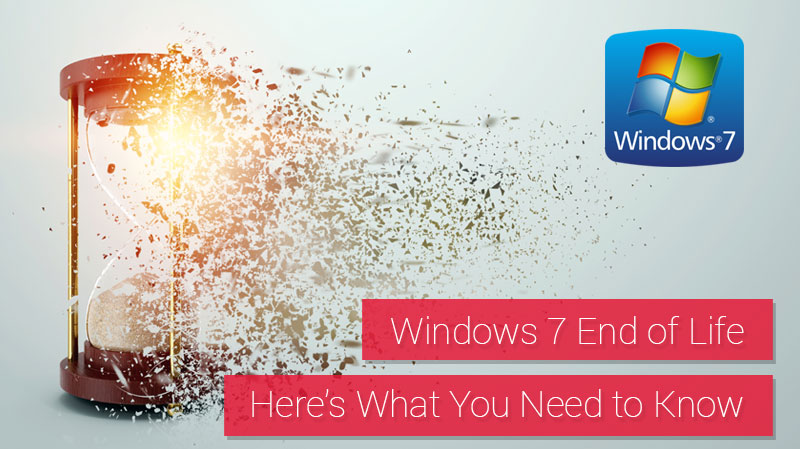 Windows 7 End of Life—Here’s What You Need to Know