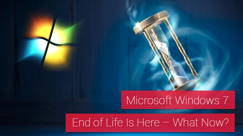 Microsoft Windows 7 End of Life Is Here—What Now?