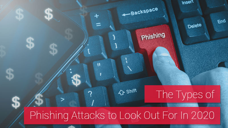 Types of Phishing Attacks to Look Out For In 2020