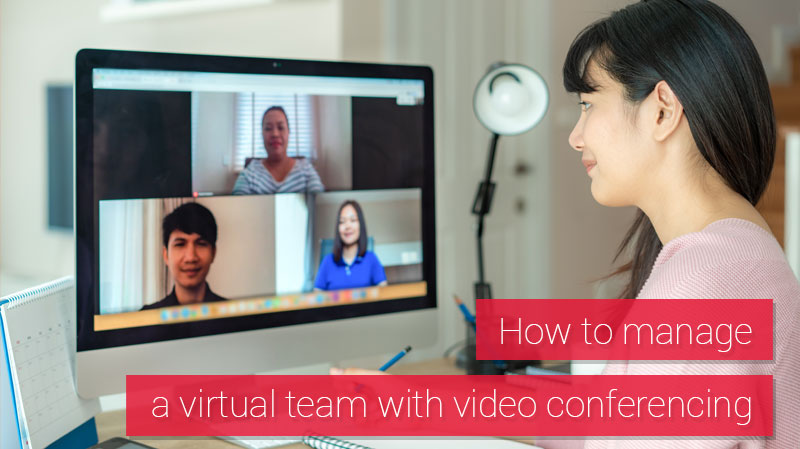 How to Manage a Virtual Team with Video Conferencing